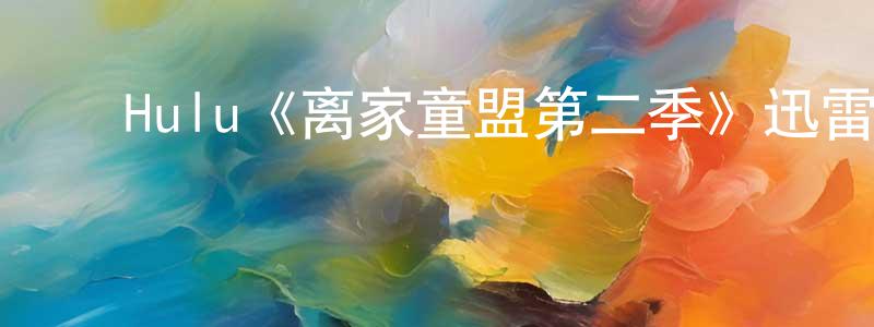 陈子池的动漫综艺大全,Hulu《离家童盟第二季》迅雷下载/在线观看/百度云-都市/情感-美剧天堂